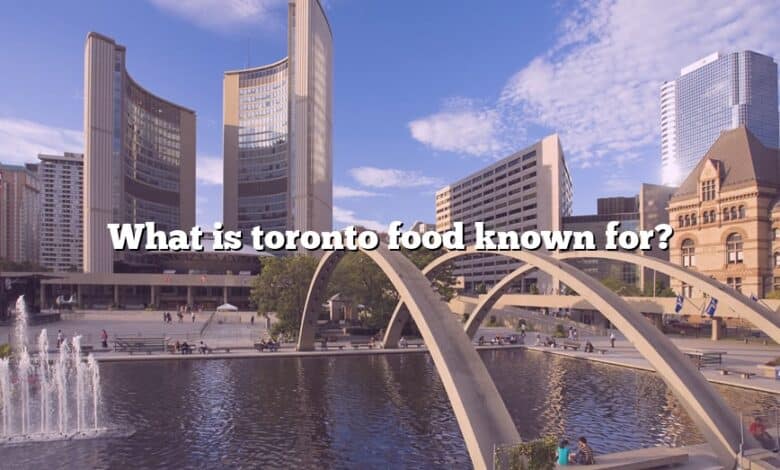 What is toronto food known for?