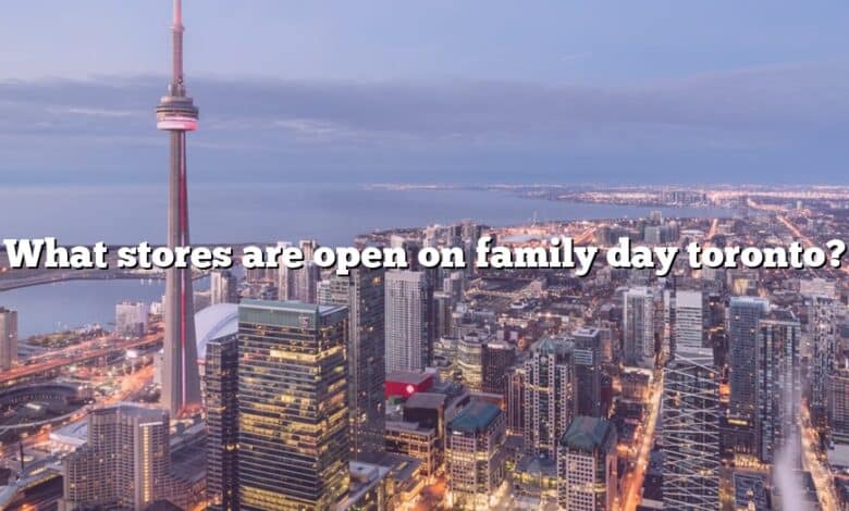 What stores are open on family day toronto?