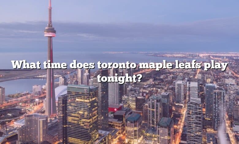 What time does toronto maple leafs play tonight?