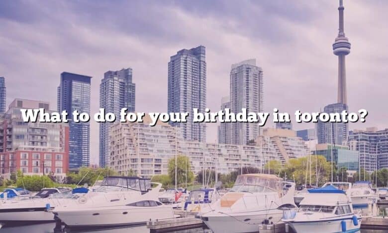 What to do for your birthday in toronto?