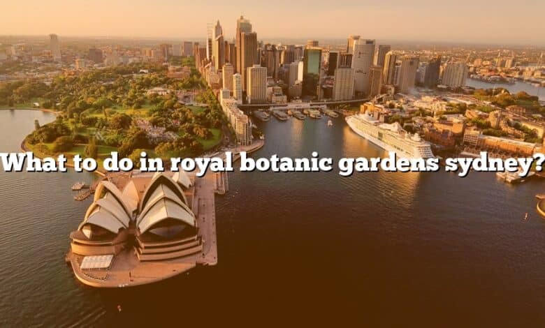 What to do in royal botanic gardens sydney?