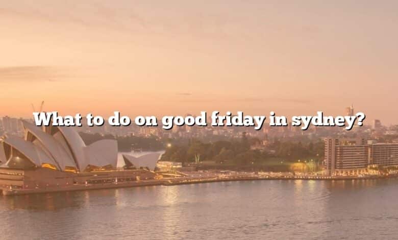 What to do on good friday in sydney?