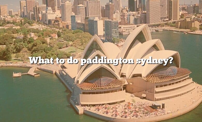 What to do paddington sydney?