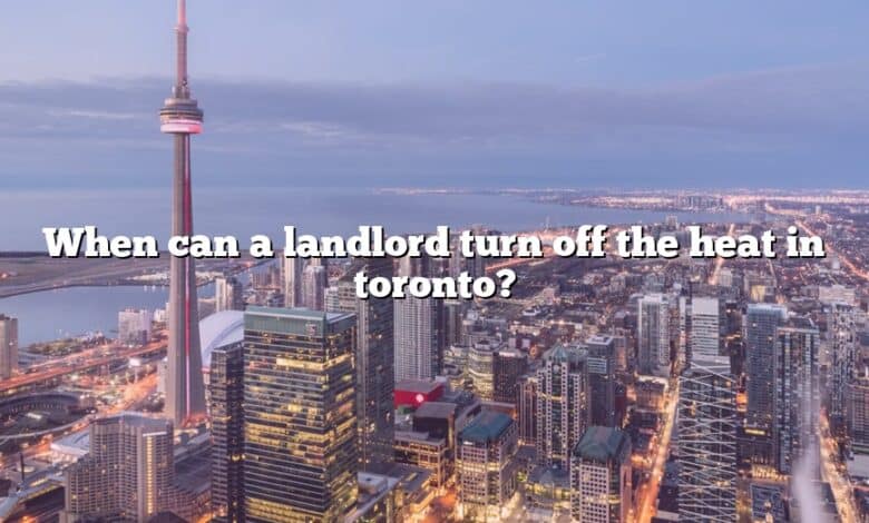 When can a landlord turn off the heat in toronto?