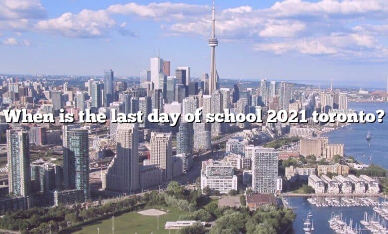 When is the last day of school 2021 toronto?