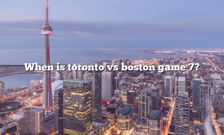 When is toronto vs boston game 7?