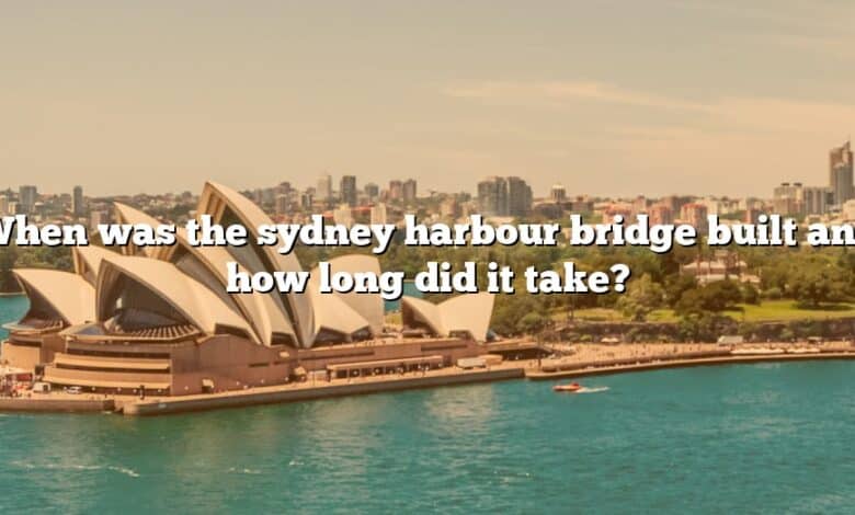 When was the sydney harbour bridge built and how long did it take?