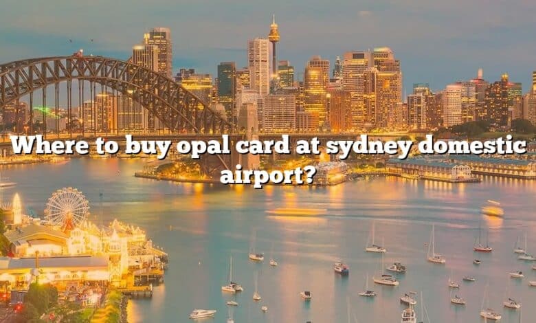 Where to buy opal card at sydney domestic airport?