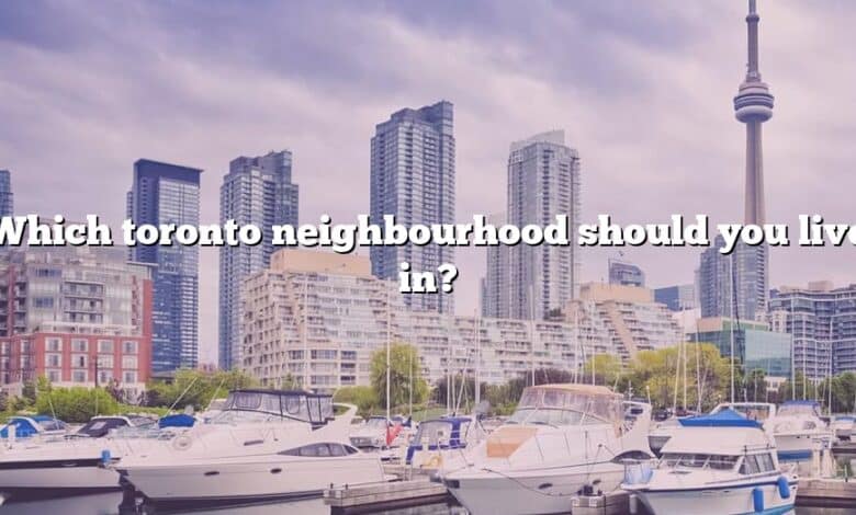 Which toronto neighbourhood should you live in?