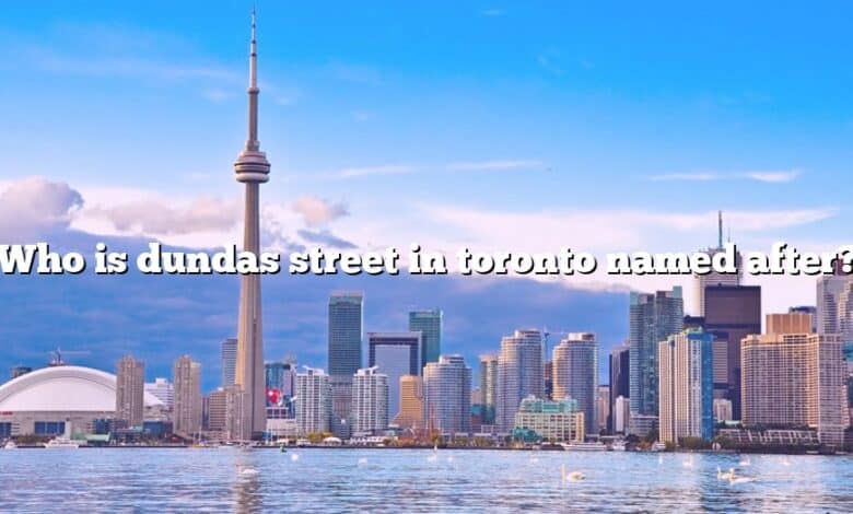 Who is dundas street in toronto named after?