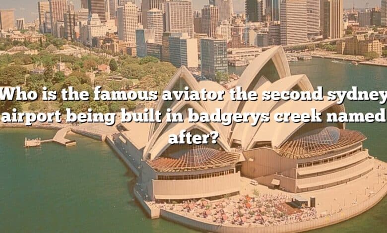 Who is the famous aviator the second sydney airport being built in badgerys creek named after?