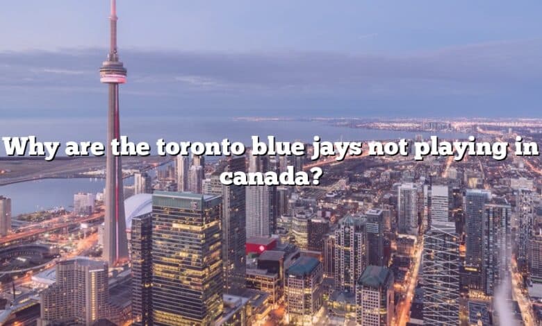 Why are the toronto blue jays not playing in canada?