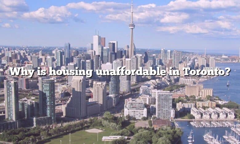Why is housing unaffordable in Toronto?