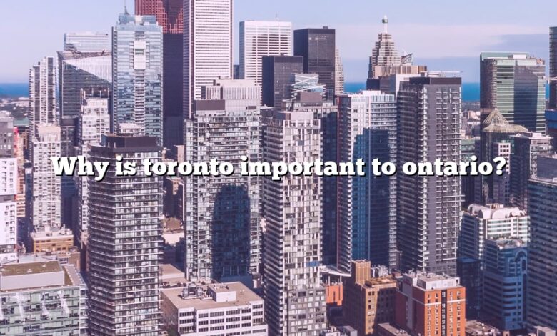 Why is toronto important to ontario?