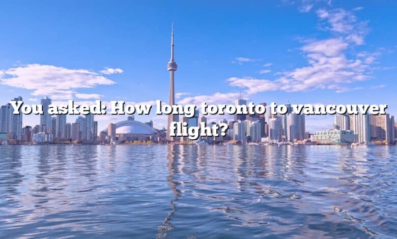 You asked: How long toronto to vancouver flight?