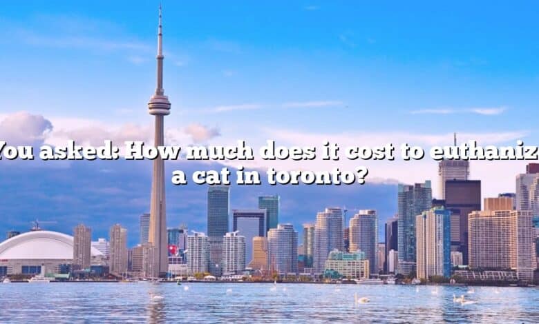 You asked: How much does it cost to euthanize a cat in toronto?