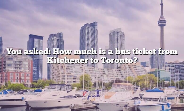 You asked: How much is a bus ticket from Kitchener to Toronto?