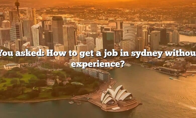 You asked: How to get a job in sydney without experience?