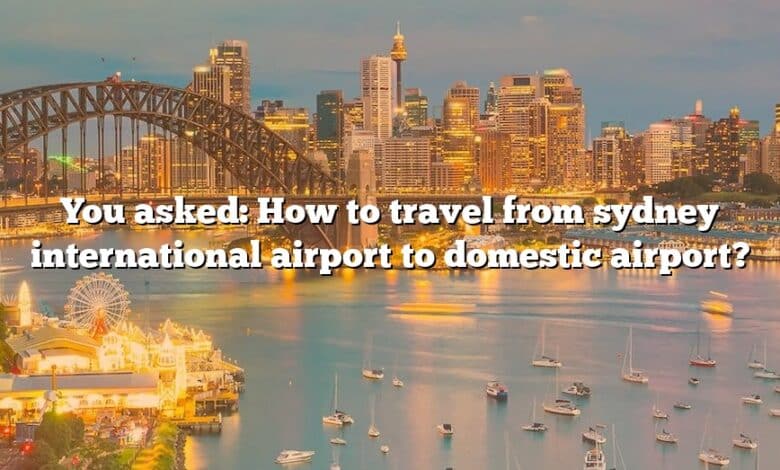 You asked: How to travel from sydney international airport to domestic airport?