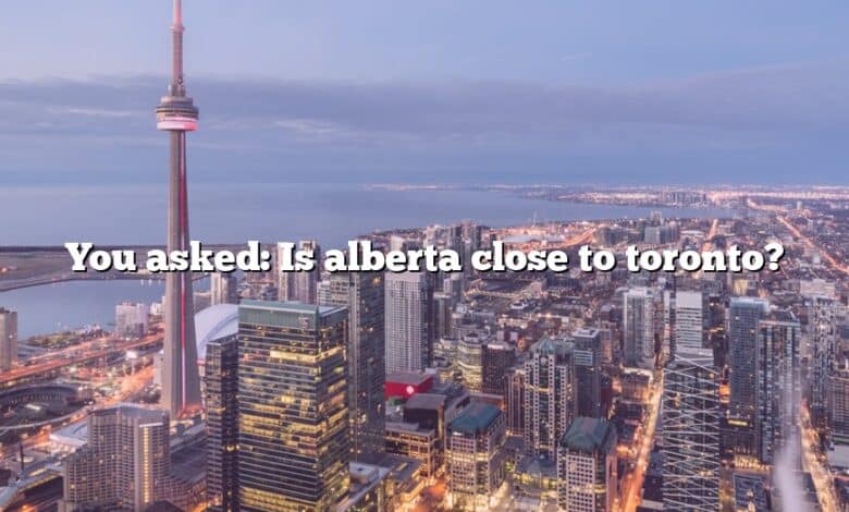 You asked: Is alberta close to toronto?