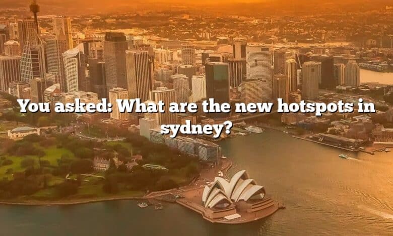 You asked: What are the new hotspots in sydney?