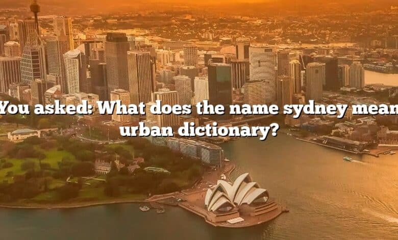 You asked: What does the name sydney mean urban dictionary?