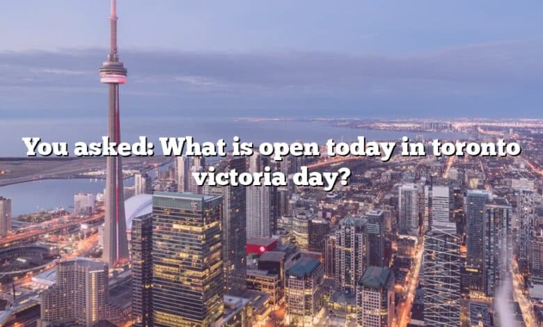You asked: What is open today in toronto victoria day?