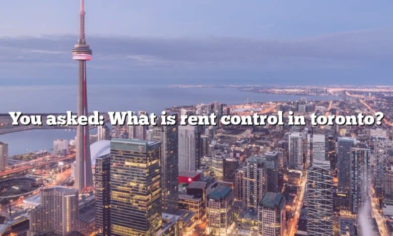 You asked: What is rent control in toronto?