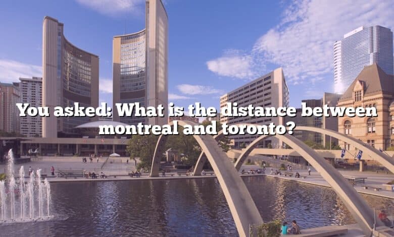 You asked: What is the distance between montreal and toronto?