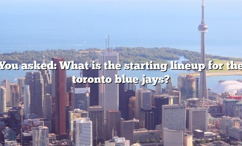 You asked: What is the starting lineup for the toronto blue jays?