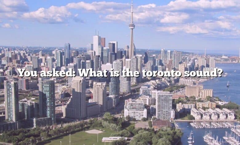You asked: What is the toronto sound?