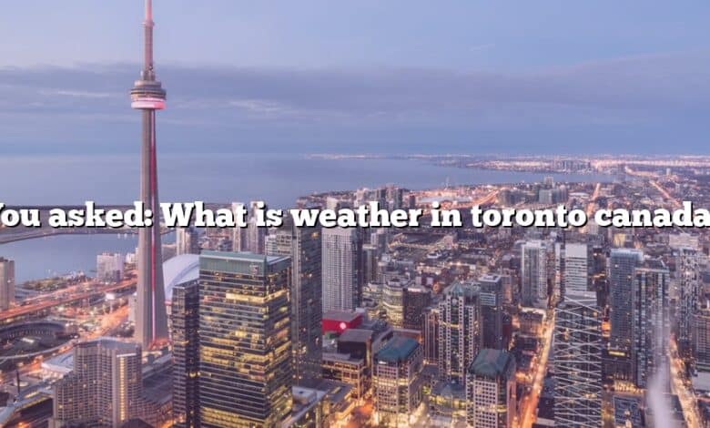 You asked: What is weather in toronto canada?