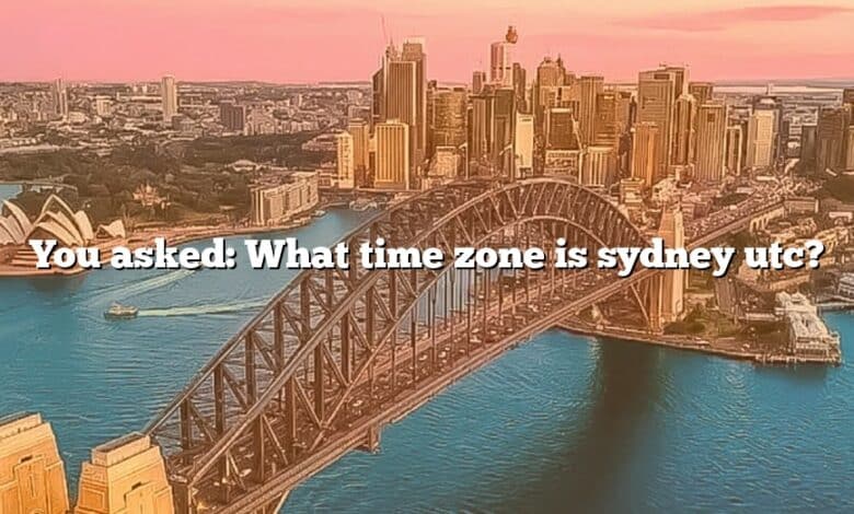 You asked: What time zone is sydney utc?