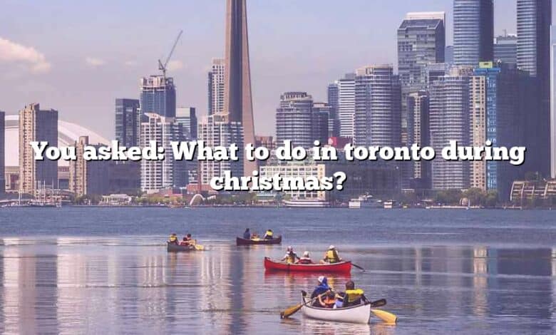 You asked: What to do in toronto during christmas?