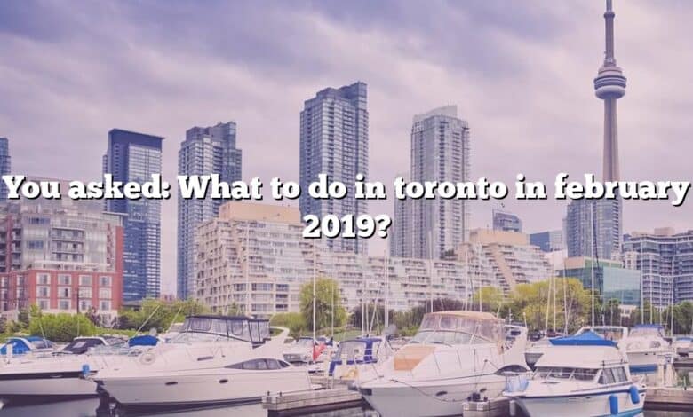You asked: What to do in toronto in february 2019?