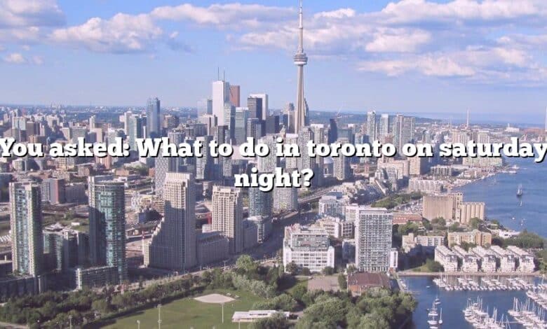 You asked: What to do in toronto on saturday night?