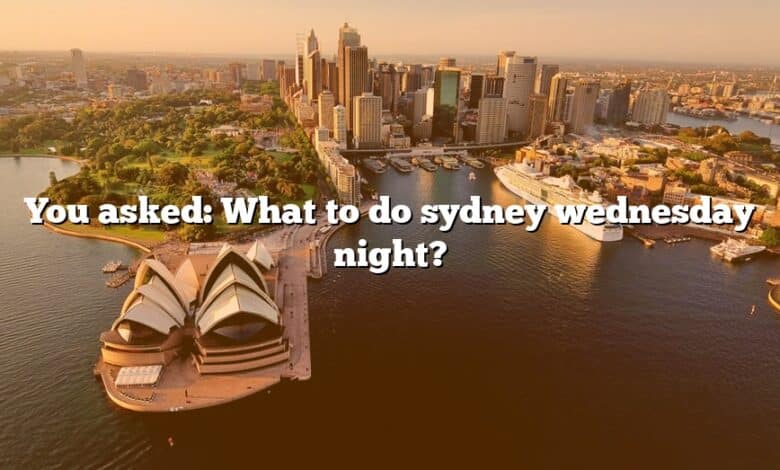 You asked: What to do sydney wednesday night?