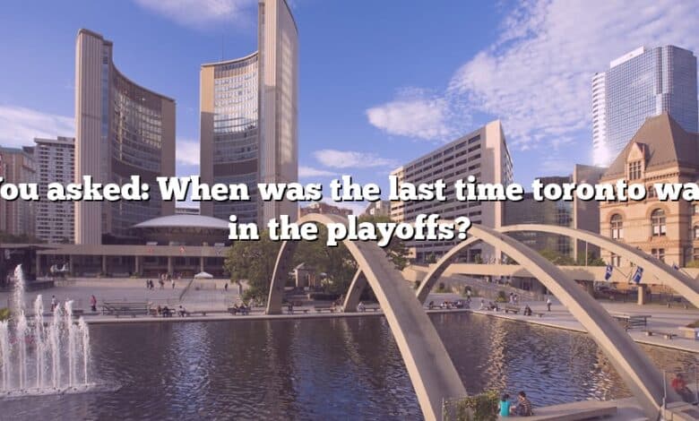 You asked: When was the last time toronto was in the playoffs?